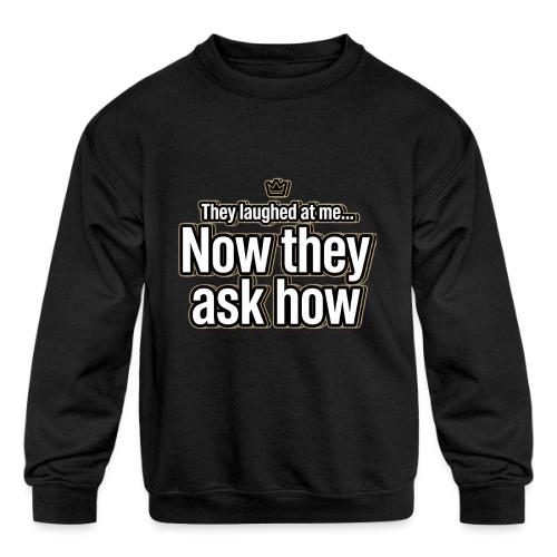They Laughed at Me Now They Ask How | Motivational - Kids' Crewneck Sweatshirt