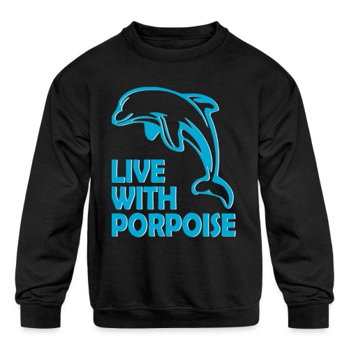 Live With Porpoise - Kids' Crewneck Sweatshirt