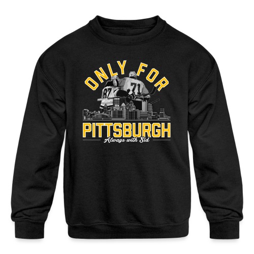 Only For Pittsburgh, Always With Sid - Kids' Crewneck Sweatshirt