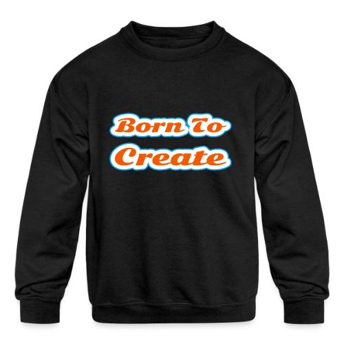 Born to Create — Creative Soul Script - Kids' Crewneck Sweatshirt