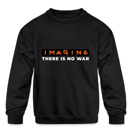Imagine, There Is No War - Kids' Crewneck Sweatshirt