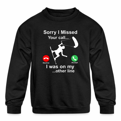 Sorry I Missed Your Call...Funny Kite Surfing Gift - Kids' Crewneck Sweatshirt
