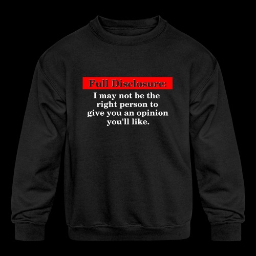 Full Disclosure: Maybe Not the Opinion You Want - Kids' Crewneck Sweatshirt