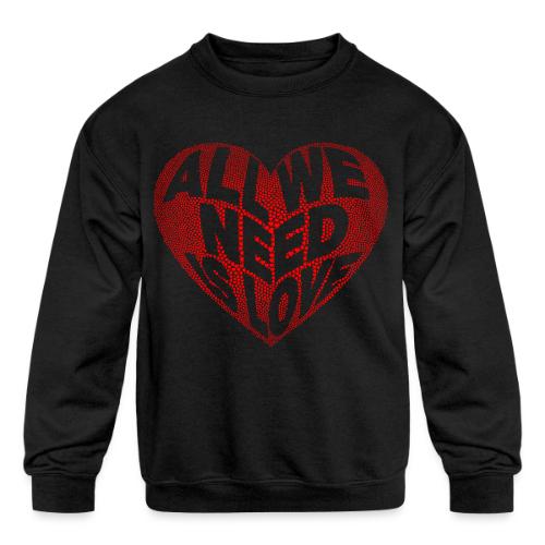 All We Need is Love in Heart - Kids' Crewneck Sweatshirt