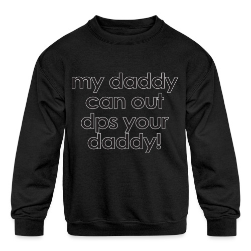 Warcraft baby: My daddy can out dps your daddy - Kids' Crewneck Sweatshirt