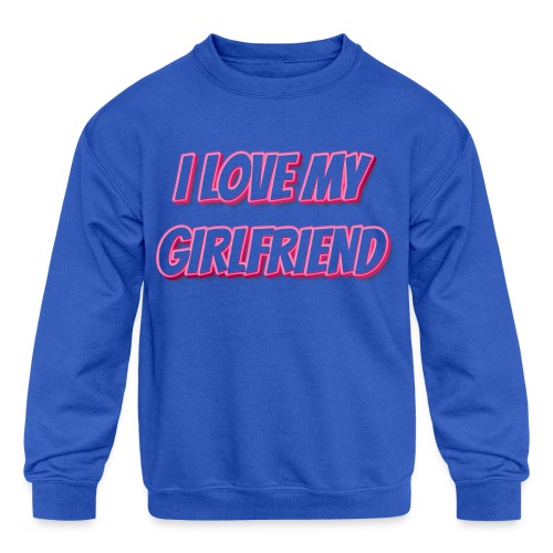 I Love My Girlfriend T-Shirt - Customizable - Kids' Crewneck Sweatshirt