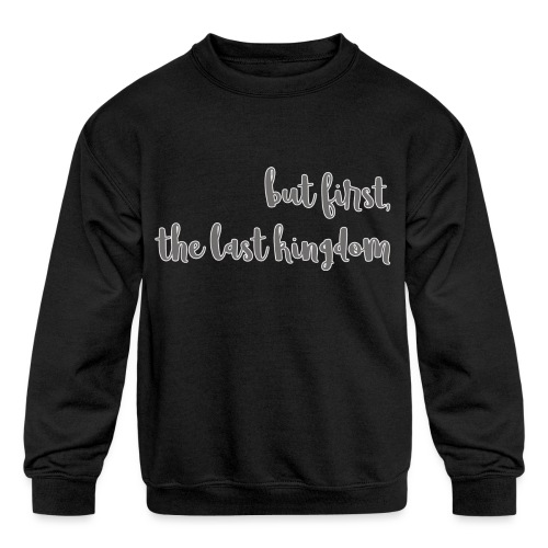 but first the last kingdom - Kids' Crewneck Sweatshirt