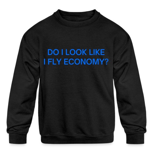 Do I Look Like I Fly Economy? (in blue letters) - Kids' Crewneck Sweatshirt
