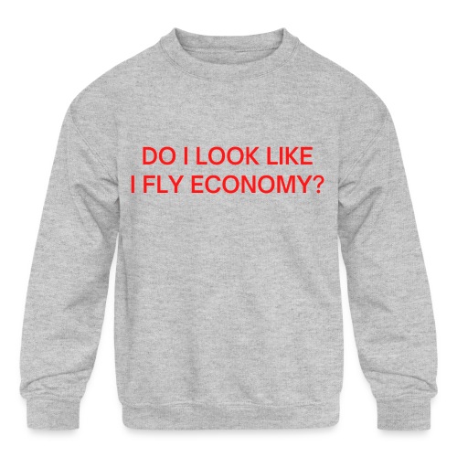 Do I Look Like I Fly Economy? (in red letters) - Kids' Crewneck Sweatshirt