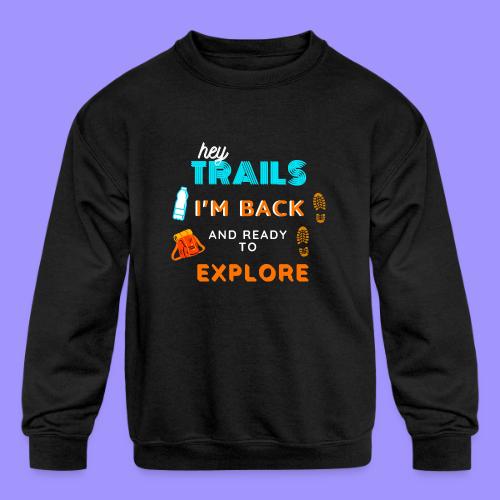 Hey Trails I'm Back to Explore - Hiking Clothing - Kids' Crewneck Sweatshirt
