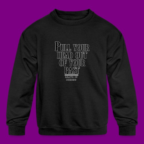 Pull your head out of your past - Leave it behind - Kids' Crewneck Sweatshirt