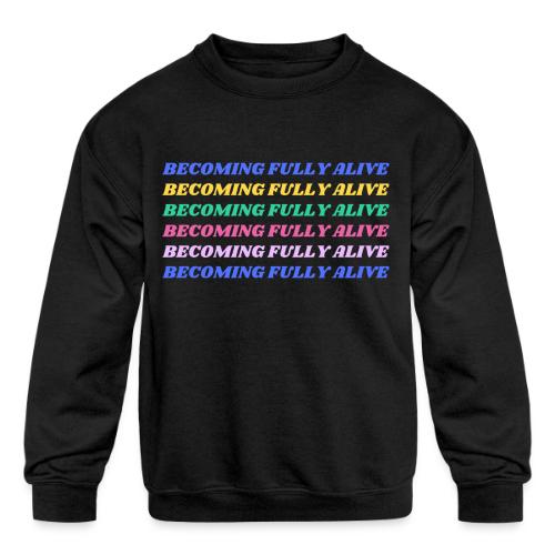 Becoming Fully Alive Multi Color - Kids' Crewneck Sweatshirt