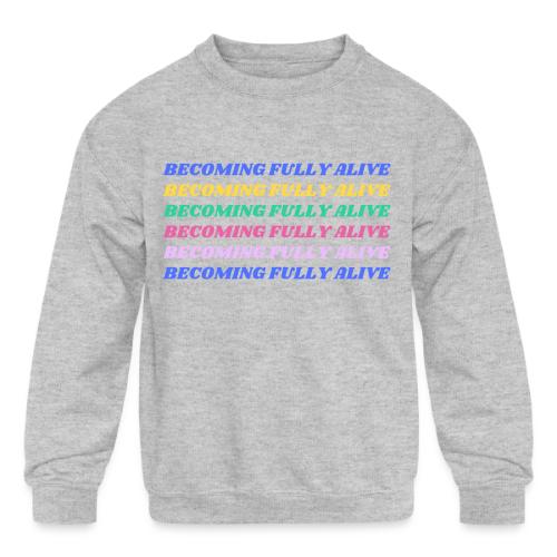 Becoming Fully Alive Multi Color - Kids' Crewneck Sweatshirt