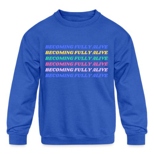 Becoming Fully Alive Multi Color - Kids' Crewneck Sweatshirt