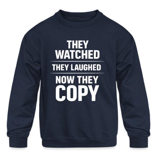 They Watched They Laughed Now They Copy Tee - Kids' Crewneck Sweatshirt