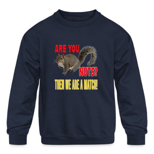 Are You Nuts? Then we are a match! - Kids' Crewneck Sweatshirt
