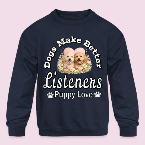 Dogs Make Better Listeners - Kids' Crewneck Sweatshirt