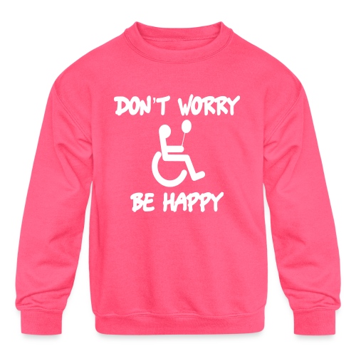 don't worry, be happy in your wheelchair. Humor - Kids' Crewneck Sweatshirt