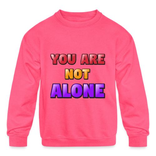 You Are Not Alone – Inspirational Word Art - Kids' Crewneck Sweatshirt