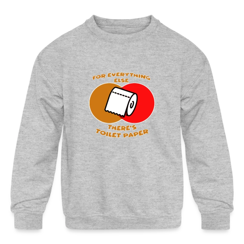For Everything Else There’s Toilet Paper - Kids' Crewneck Sweatshirt