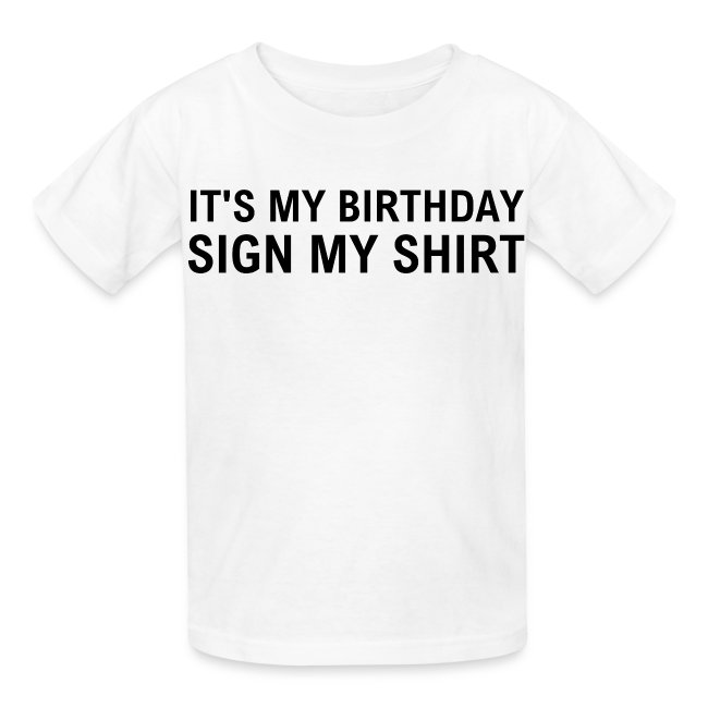IT'S MY BIRTHDAY SIGN MY SHIRT