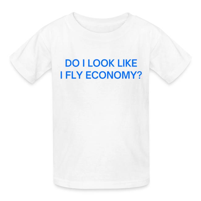 Do I Look Like I Fly Economy? (in blue letters)