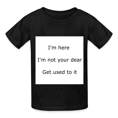 I'M HERE, I'M NOT YOUR DEAR, GET USED TO IT - Hanes Youth T-Shirt