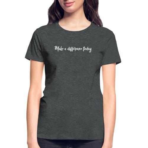 MAKE A DIFFERENCE TODAY 0001 - Gildan Ultra Cotton Ladies T-Shirt