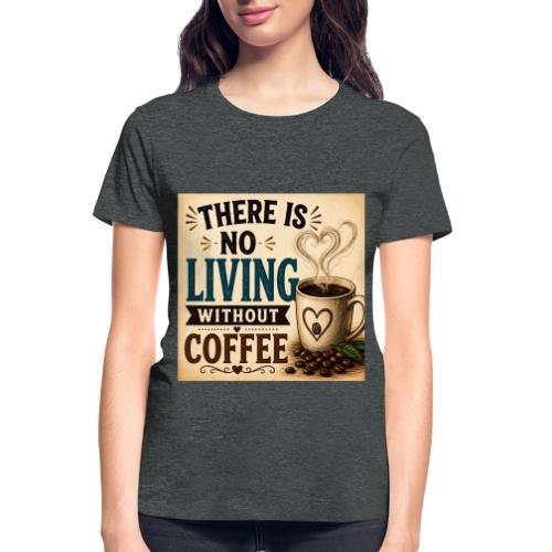 There Is No Living Without Coffee - Gildan Ultra Cotton Ladies T-Shirt