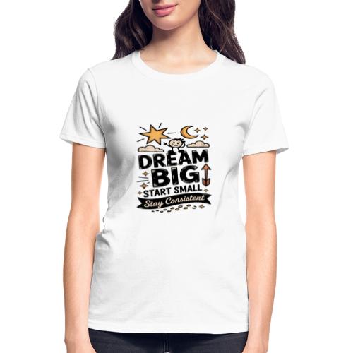 Dream Big Start Small Stay Consistent - Gildan Ultra Cotton Ladies T-Shirt
