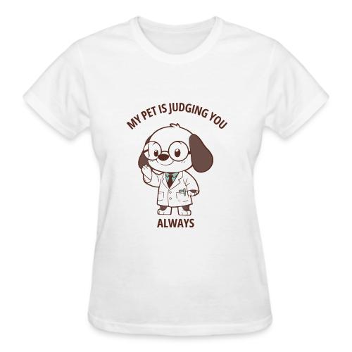 My Pet Is Judging You Always T-Shirt | Sarcastic C - Gildan Ultra Cotton Ladies T-Shirt