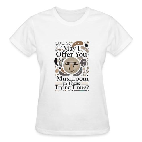 Mushroom in These Trying Times T-Shirt - Gildan Ultra Cotton Ladies T-Shirt