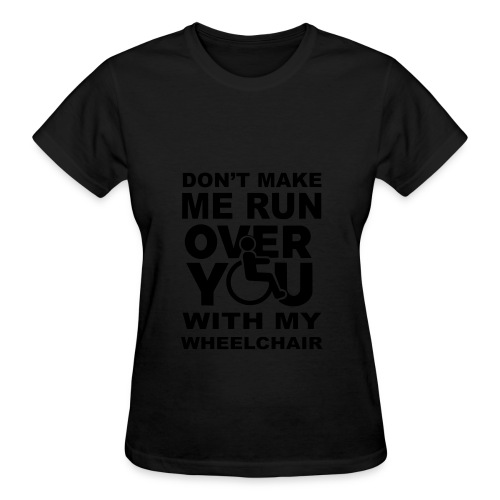 Don't make me run over you with my wheelchair * - Gildan Ultra Cotton Ladies T-Shirt