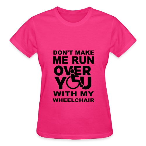 Don't make me run over you with my wheelchair * - Gildan Ultra Cotton Ladies T-Shirt