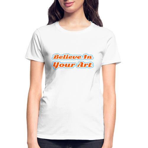 Believe in Your Art — Creative Glow Script - Gildan Ultra Cotton Ladies T-Shirt