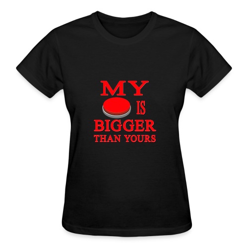 My Button Is Bigger Than Yours - Gildan Ultra Cotton Ladies T-Shirt