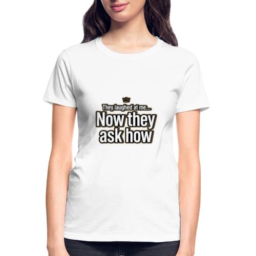 They Laughed at Me Now They Ask How | Motivational - Gildan Ultra Cotton Ladies T-Shirt