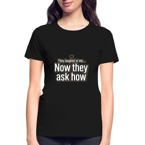 They Laughed at Me Now They Ask How | Motivational - Gildan Ultra Cotton Ladies T-Shirt