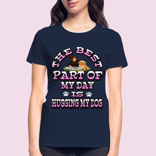 The Best Part of My Day Is Hugging My Dog - Gildan Ultra Cotton Ladies T-Shirt