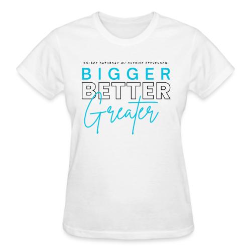 BIGGER BETTER GREATER - Gildan Ultra Cotton Ladies T-Shirt