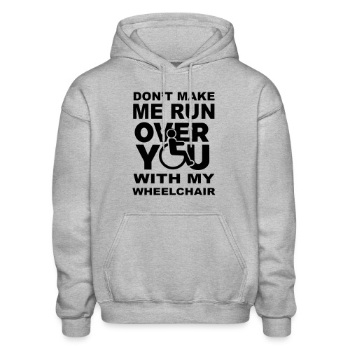 Don't make me run over you with my wheelchair * - Gildan Heavy Blend Adult Hoodie