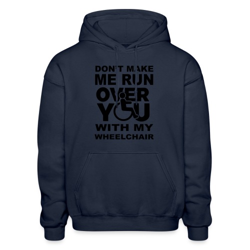 Don't make me run over you with my wheelchair * - Gildan Heavy Blend Adult Hoodie