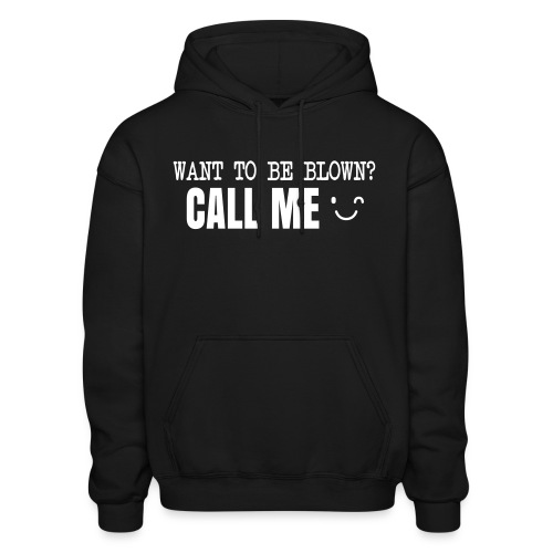 Want To Be Blown? Call Me T-shirt - Gildan Heavy Blend Adult Hoodie