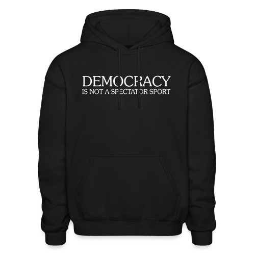 DEMOCRACY IS NOT A SPECTATOR SPORT - Gildan Heavy Blend Adult Hoodie