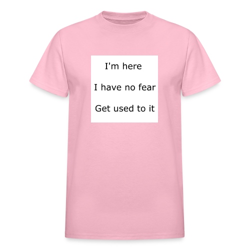 IM HERE, I HAVE NO FEAR, GET USED TO IT. - Gildan Ultra Cotton Adult T-Shirt