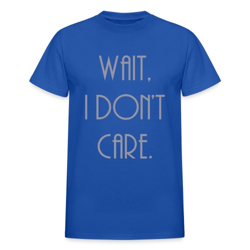 Wait, I don't care. - Gildan Ultra Cotton Adult T-Shirt