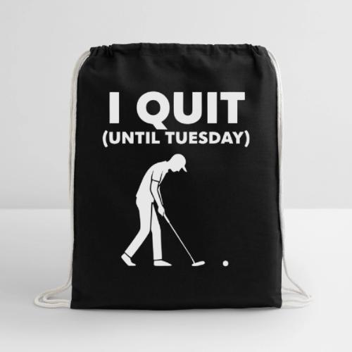 I Quit (Until Tuesday) - Golf Gag Gift Tee for Men - Cotton Drawstring Bag