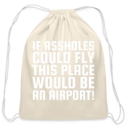 If Assholes Could Fly This Place Would Be Airport - Cotton Drawstring Bag