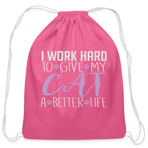 I work hard to give my cat a better life - Cotton Drawstring Bag