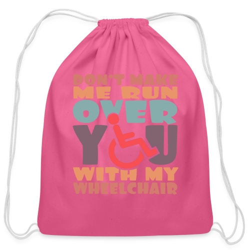 Don t make me run over you with my wheelchair # - Cotton Drawstring Bag
